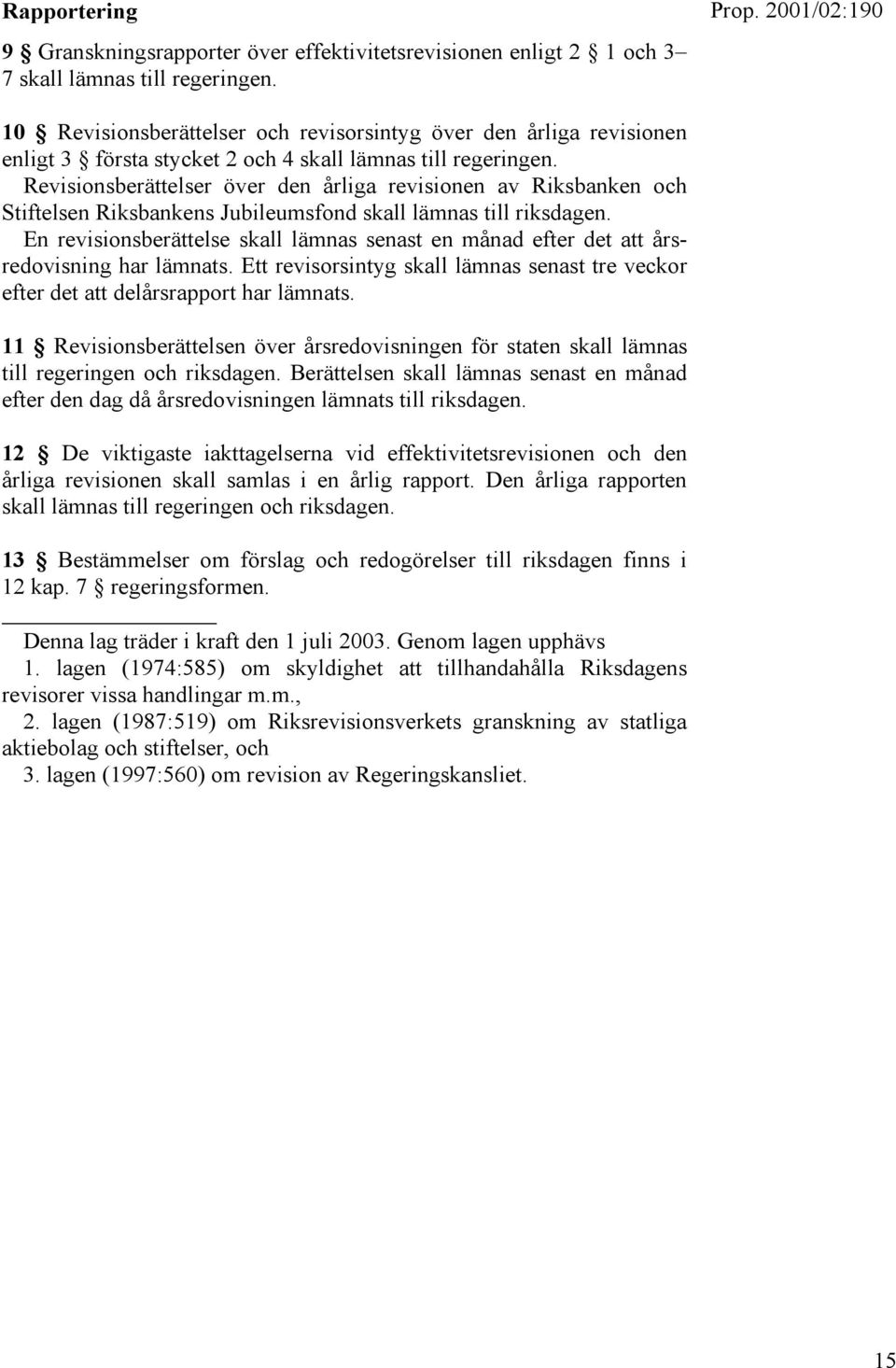 Revisionsberättelser över den årliga revisionen av Riksbanken och Stiftelsen Riksbankens Jubileumsfond skall lämnas till riksdagen.