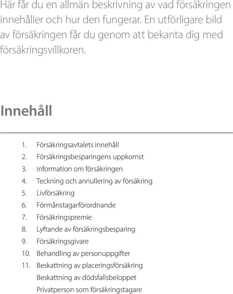 Försäkringsbesparingens uppkomst 3. Information om försäkringen 4. Teckning och annullering av försäkring 5. Livförsäkring 6.