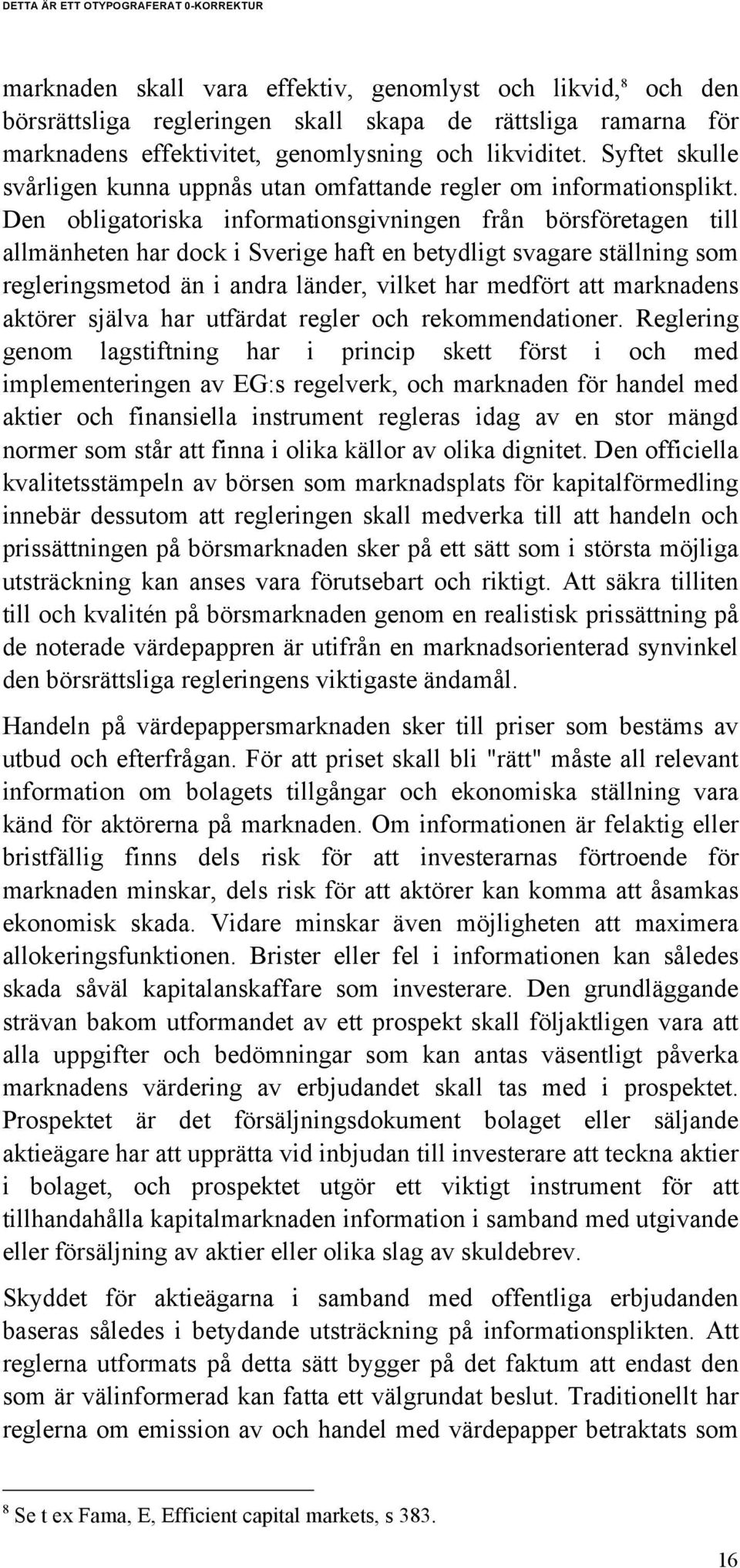 Den obligatoriska informationsgivningen från börsföretagen till allmänheten har dock i Sverige haft en betydligt svagare ställning som regleringsmetod än i andra länder, vilket har medfört att