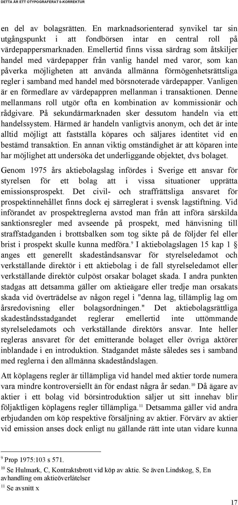 med börsnoterade värdepapper. Vanligen är en förmedlare av värdepappren mellanman i transaktionen. Denne mellanmans roll utgör ofta en kombination av kommissionär och rådgivare.