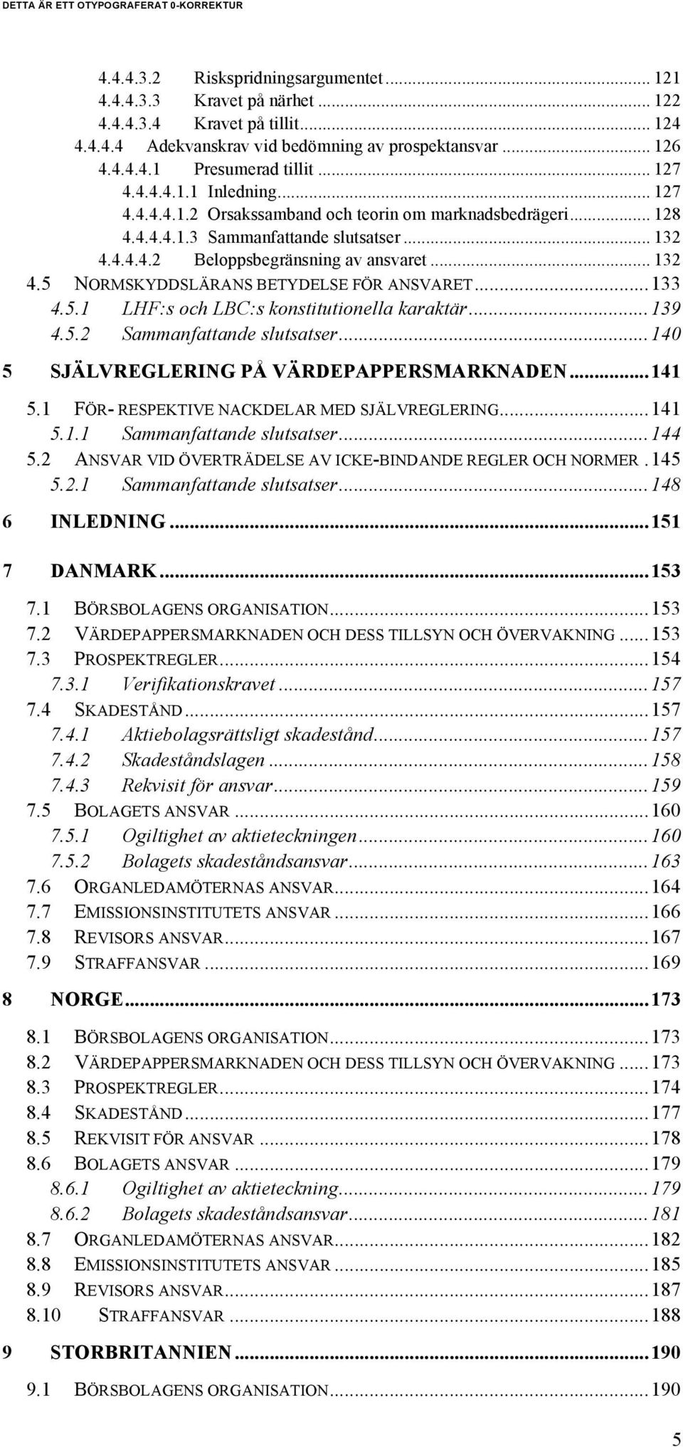 ..133 4.5.1 LHF:s och LBC:s konstitutionella karaktär...139 4.5.2 Sammanfattande slutsatser...140 5 SJÄLVREGLERING PÅ VÄRDEPAPPERSMARKNADEN...141 5.1 FÖR- RESPEKTIVE NACKDELAR MED SJÄLVREGLERING.