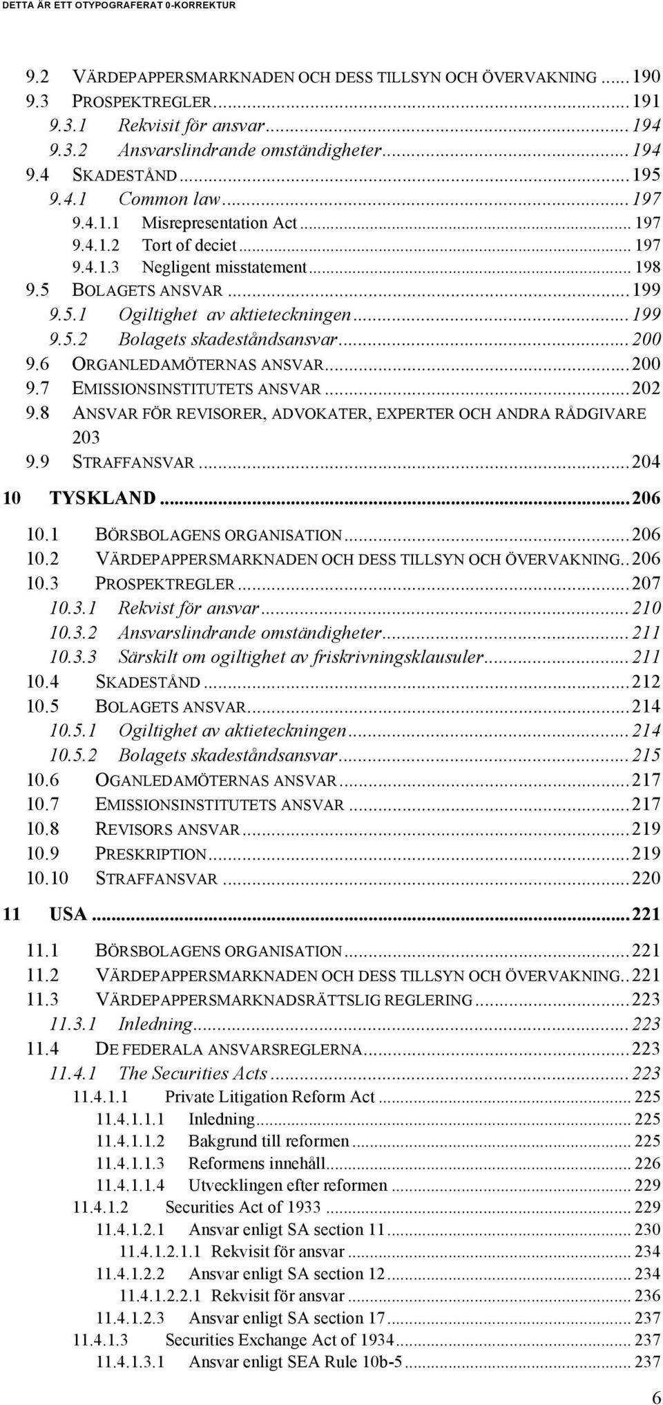 ..200 9.6 ORGANLEDAMÖTERNAS ANSVAR...200 9.7 EMISSIONSINSTITUTETS ANSVAR...202 9.8 ANSVAR FÖR REVISORER, ADVOKATER, EXPERTER OCH ANDRA RÅDGIVARE 203 9.9 STRAFFANSVAR...204 10 TYSKLAND...206 10.