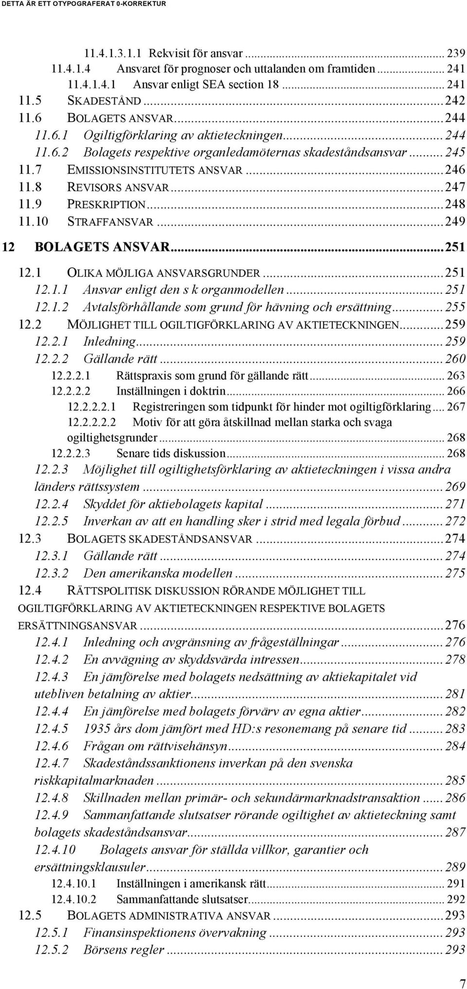 9 PRESKRIPTION...248 11.10 STRAFFANSVAR...249 12 BOLAGETS ANSVAR...251 12.1 OLIKA MÖJLIGA ANSVARSGRUNDER...251 12.1.1 Ansvar enligt den s k organmodellen...251 12.1.2 Avtalsförhållande som grund för hävning och ersättning.