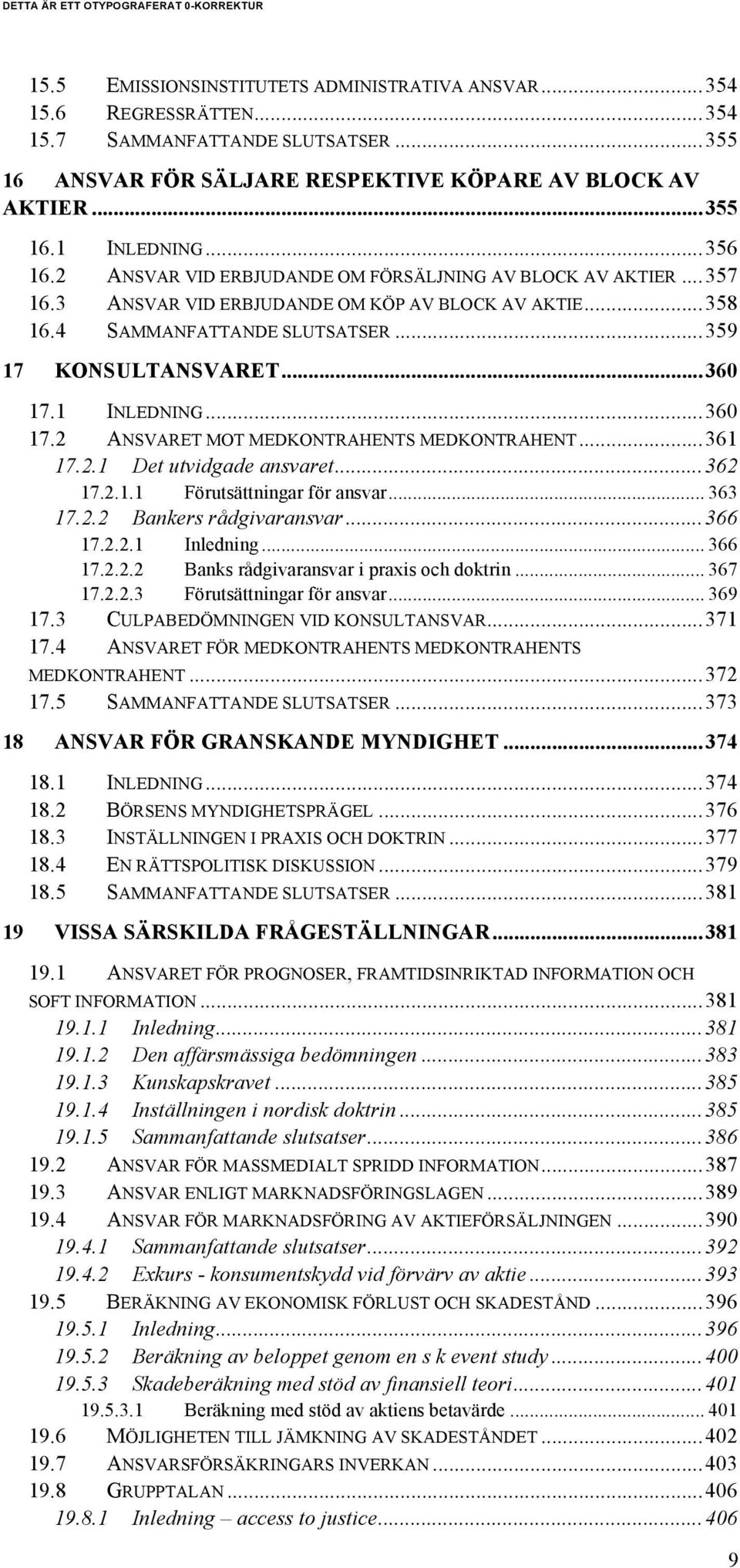 1 INLEDNING...360 17.2 ANSVARET MOT MEDKONTRAHENTS MEDKONTRAHENT...361 17.2.1 Det utvidgade ansvaret...362 17.2.1.1 Förutsättningar för ansvar... 363 17.2.2 Bankers rådgivaransvar...366 17.2.2.1 Inledning.