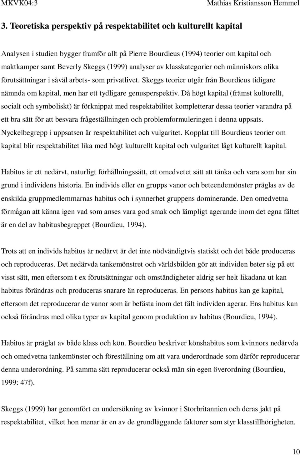 Då högt kapital (främst kulturellt, socialt och symboliskt) är förknippat med respektabilitet kompletterar dessa teorier varandra på ett bra sätt för att besvara frågeställningen och