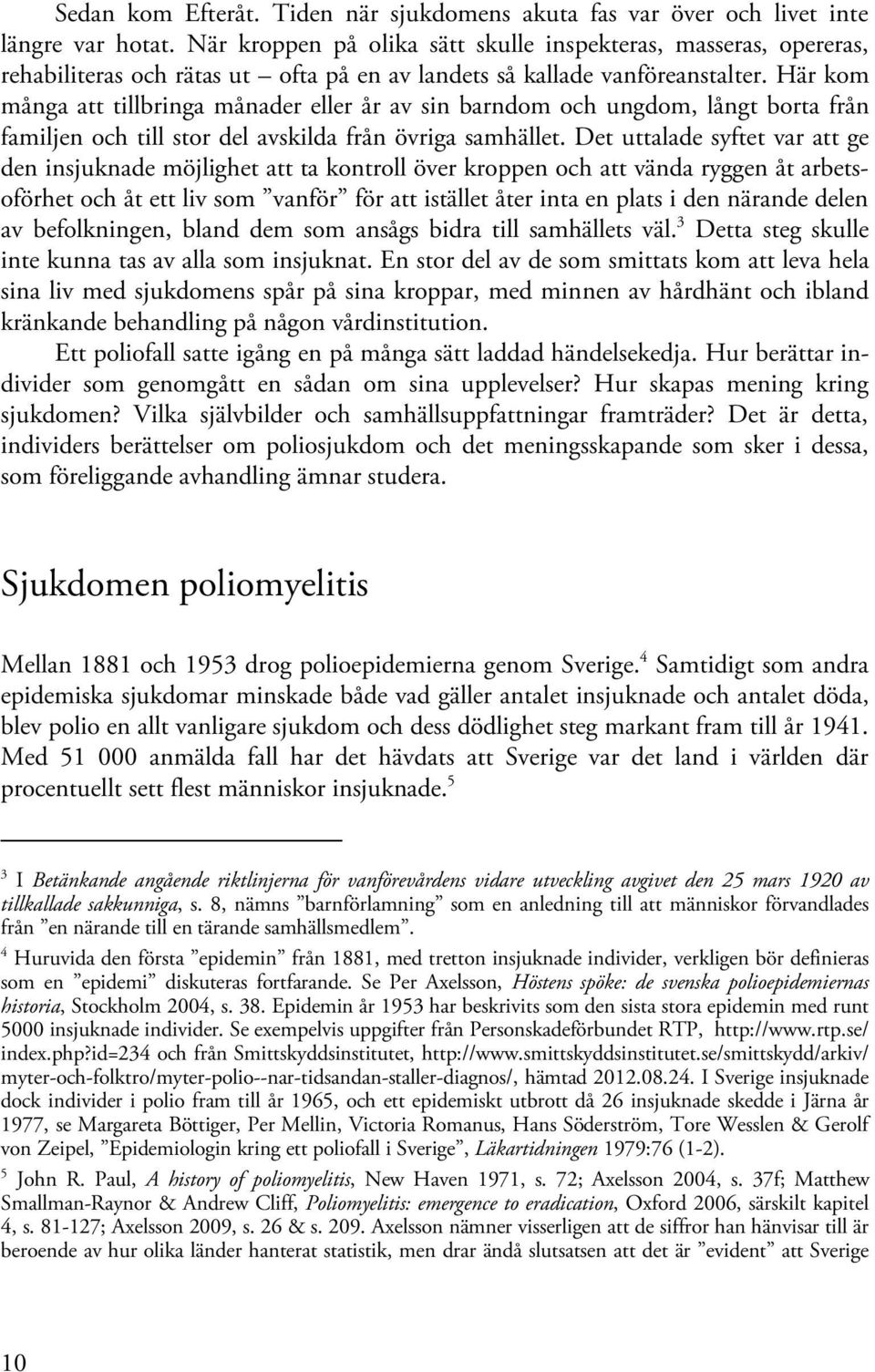 Här kom många att tillbringa månader eller år av sin barndom och ungdom, långt borta från familjen och till stor del avskilda från övriga samhället.