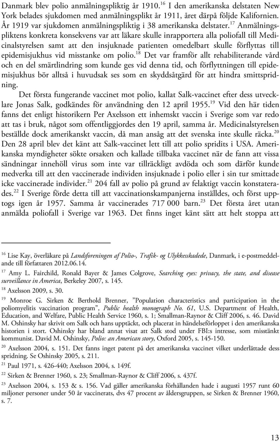 17 Anmälningspliktens konkreta konsekvens var att läkare skulle inrapportera alla poliofall till Medicinalstyrelsen samt att den insjuknade patienten omedelbart skulle förflyttas till epidemisjukhus