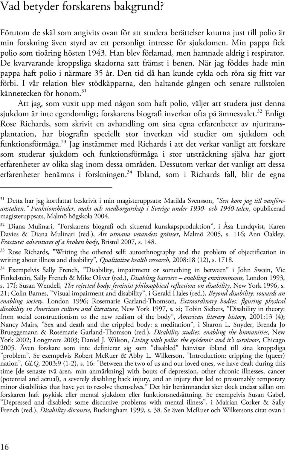 När jag föddes hade min pappa haft polio i närmare 35 år. Den tid då han kunde cykla och röra sig fritt var förbi.