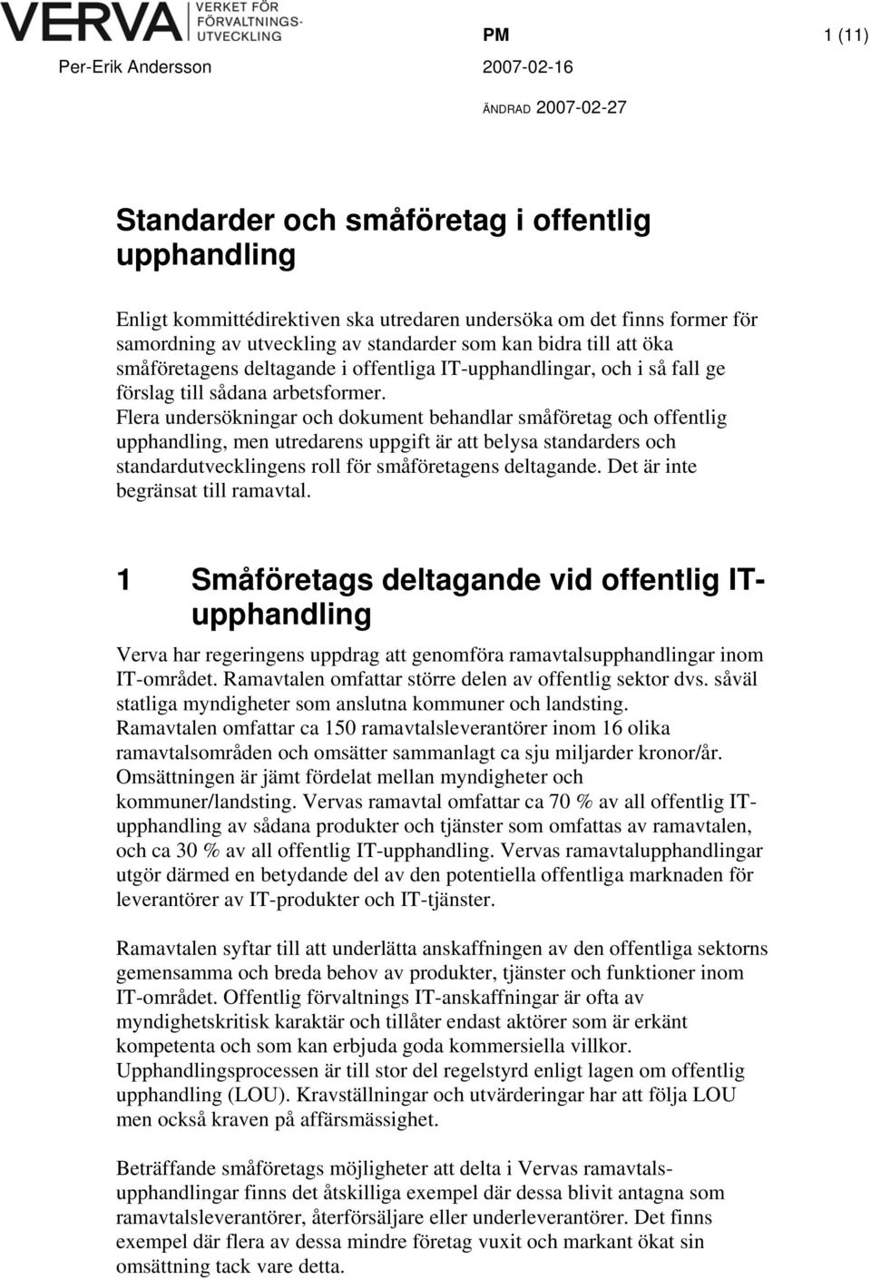 Flera undersökningar och dokument behandlar småföretag och offentlig upphandling, men utredarens uppgift är att belysa standarders och standardutvecklingens roll för småföretagens deltagande.