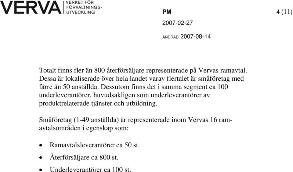 Dessutom finns det i samma segment ca 100 underleverantörer, huvudsakligen som underleverantörer av produktrelaterade