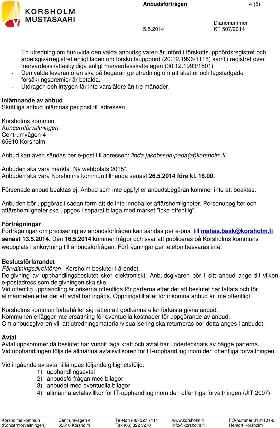 1993/1501) - Den valda leverantören ska på begäran ge utredning om att skatter och lagstadgade försäkringspremier är betalda. - Utdragen och intygen får inte vara äldre än tre månader.