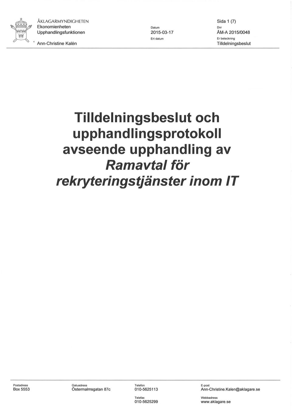 avseende upphandling av Ramavtal för rekryteringstjänster inom IT Postadress Box 5553 Gatuadress