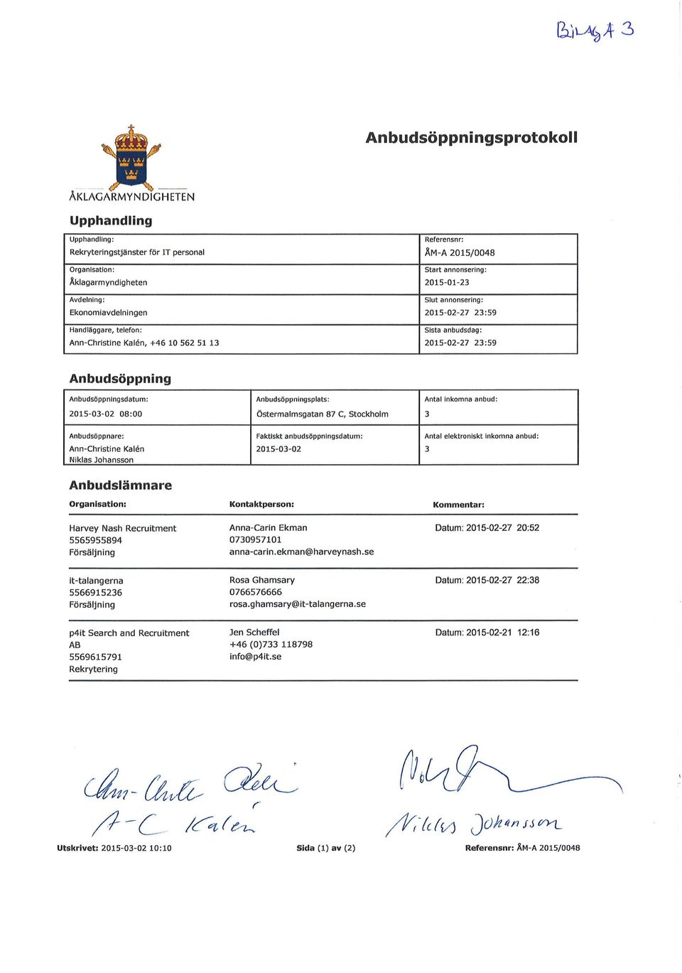 ö stermalmsgatan 87 C, Stockholm Anta l Inkomna anbud: 3 Anbudsöppnare: Niklas Johansson Faktiskt anbudsöppnlngsdatum: 2015-03-02 Antal elektroniskt inkomna anbud : 3 Anbudslämnare Organisation: