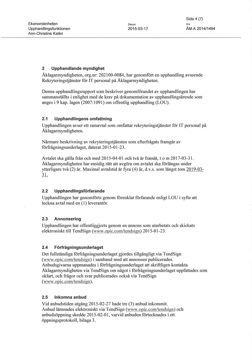 Denna upphandlingsrapport som beskriver genomförandet av upphandlingen har sammanställts i enlighet med de krav på dokumentation av upphandlingsärende som anges i 9 kap.