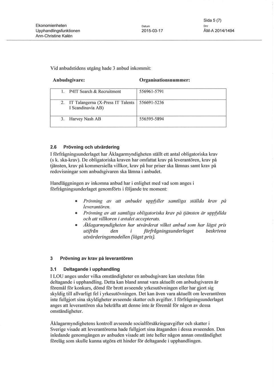 6 Prövning och utvärdering I förfrågningsunderlaget har Åklagarmyndigheten ställt ett antal obligatoriska krav (sk. ska-krav).