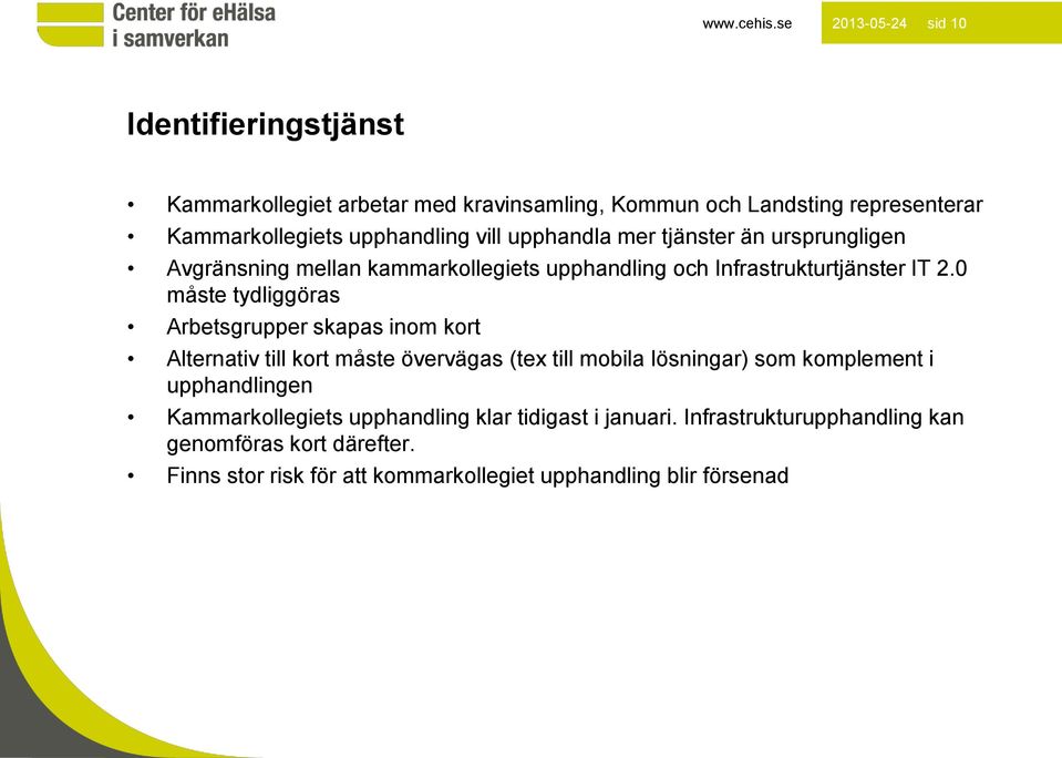 vill upphandla mer tjänster än ursprungligen Avgränsning mellan kammarkollegiets upphandling och Infrastrukturtjänster IT 2.
