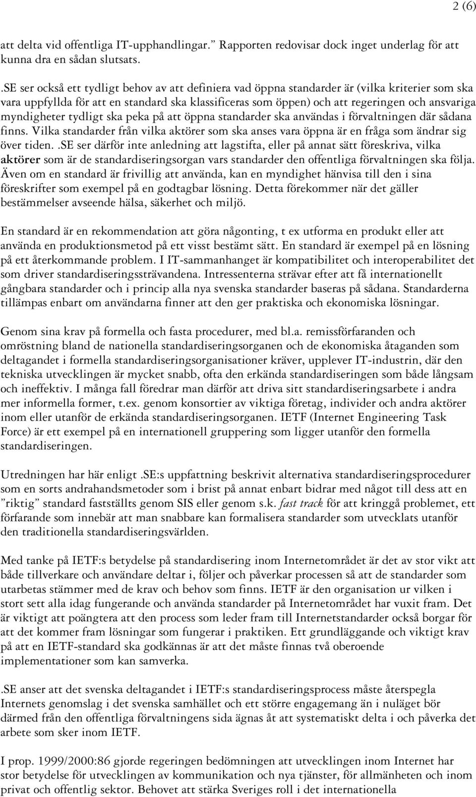 myndigheter tydligt ska peka på att öppna standarder ska användas i förvaltningen där sådana finns. Vilka standarder från vilka aktörer som ska anses vara öppna är en fråga som ändrar sig över tiden.