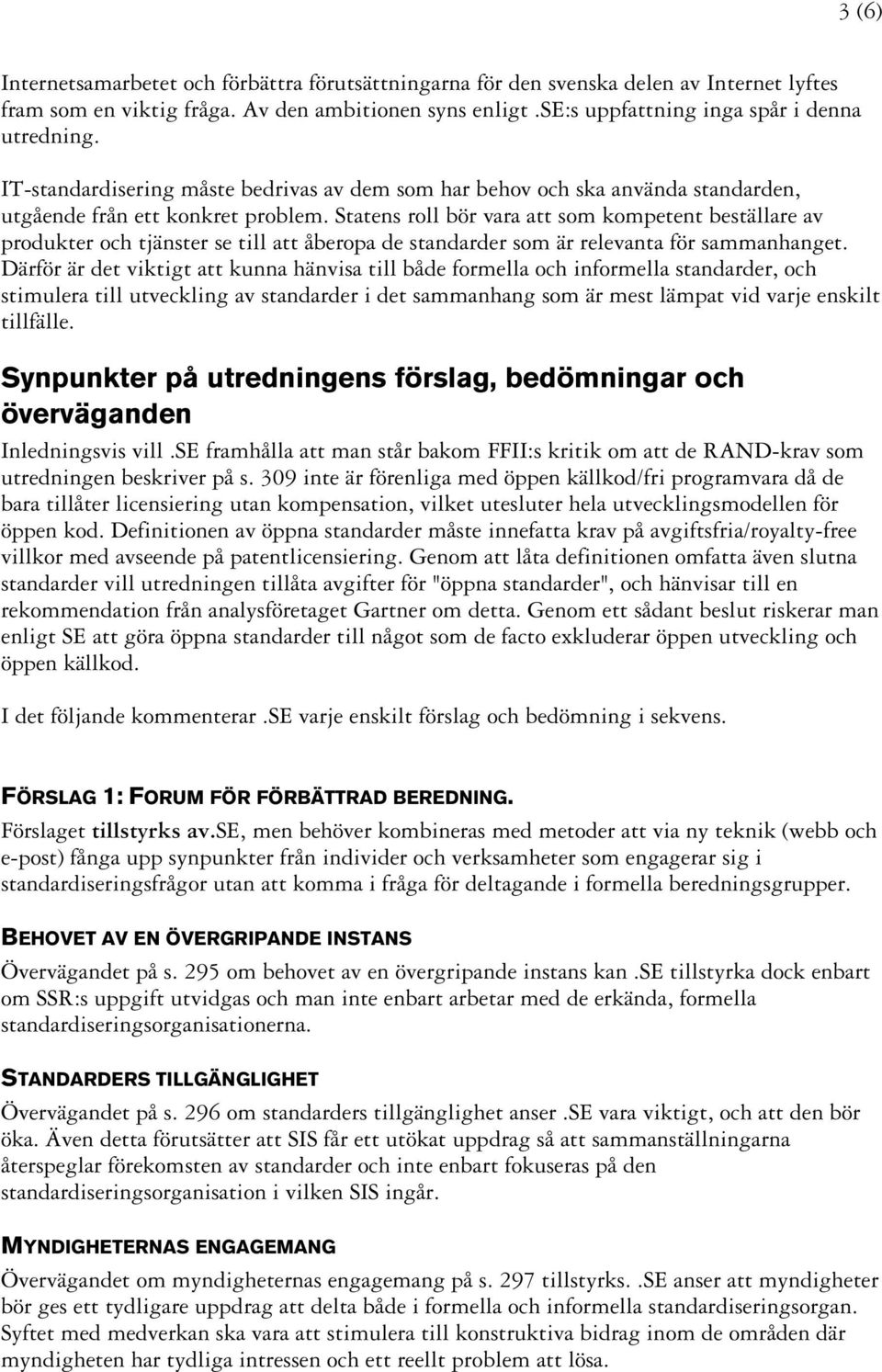 Statens roll bör vara att som kompetent beställare av produkter och tjänster se till att åberopa de standarder som är relevanta för sammanhanget.