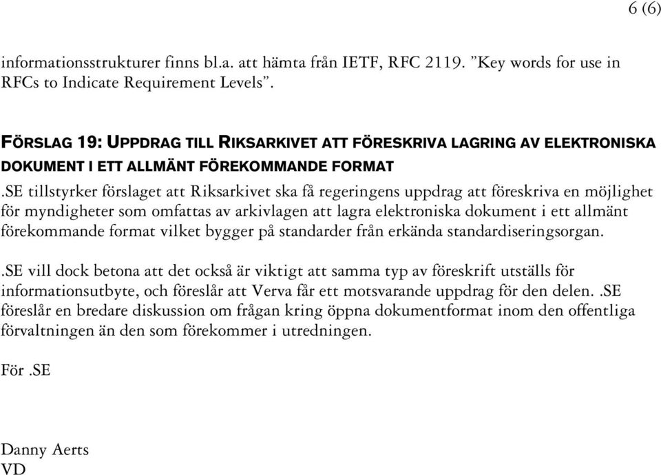 SE tillstyrker förslaget att Riksarkivet ska få regeringens uppdrag att föreskriva en möjlighet för myndigheter som omfattas av arkivlagen att lagra elektroniska dokument i ett allmänt förekommande