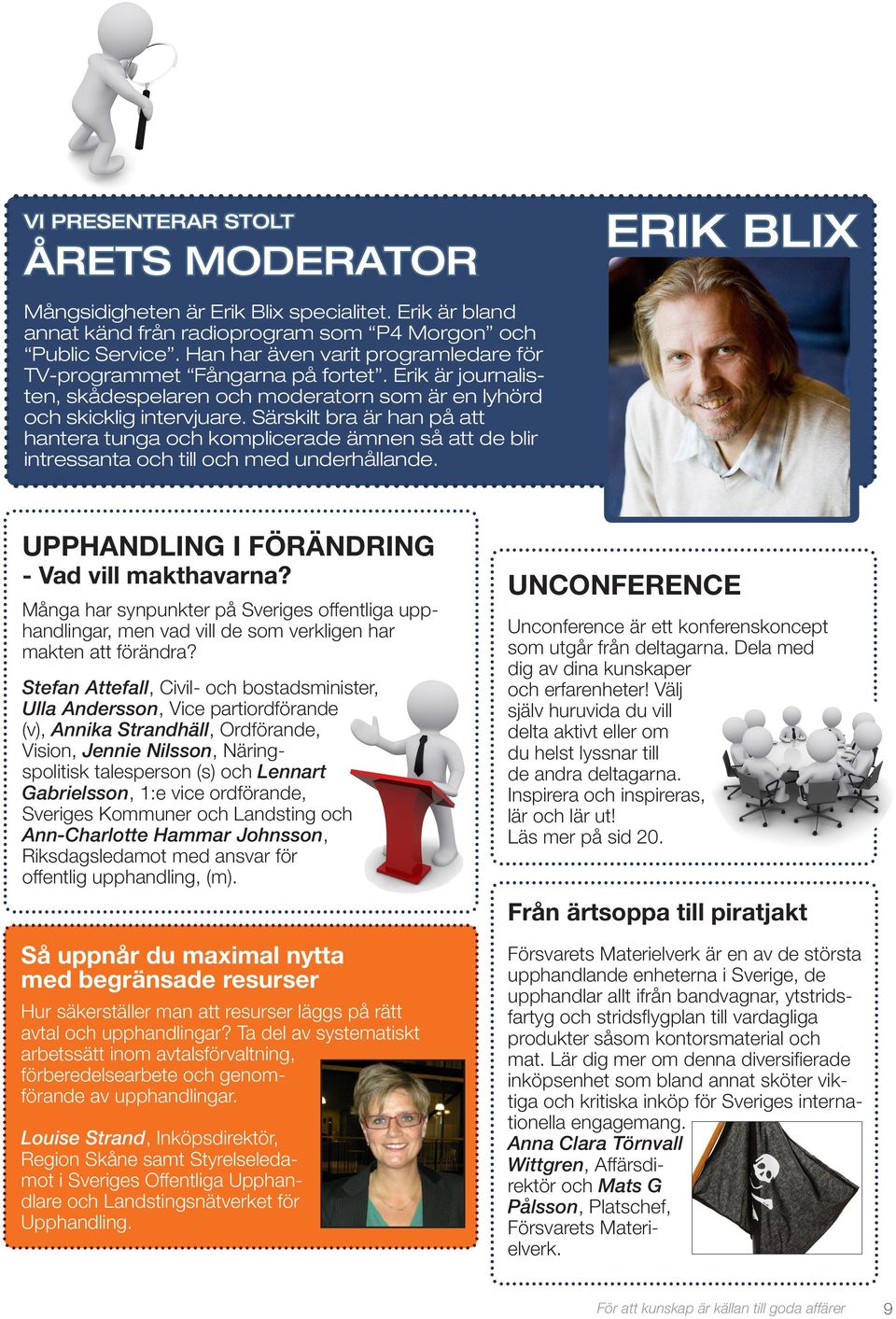 Särskilt bra är han på att hantera tunga och komplicerade ämnen så att de blir intressanta och till och med underhållande. ERIK BLIX UPPHANDLING I FÖRÄNDRING - Vad vill makthavarna?