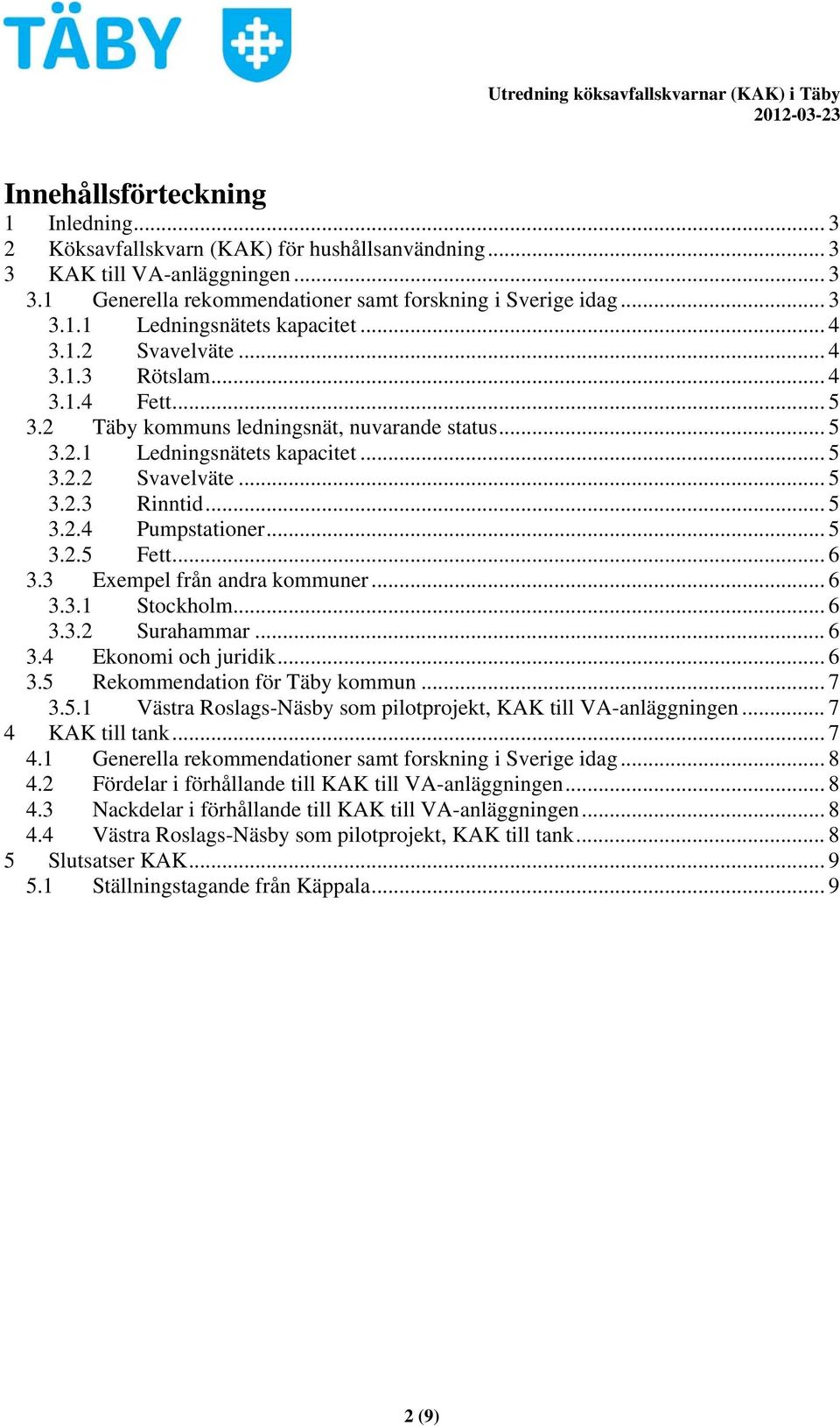 .. 5 3.2.5 Fett... 6 3.3 Exempel från andra kommuner... 6 3.3.1 Stockholm... 6 3.3.2 Surahammar... 6 3.4 Ekonomi och juridik... 6 3.5 Rekommendation för Täby kommun... 7 3.5.1 Västra Roslags-Näsby som pilotprojekt, KAK till VA-anläggningen.