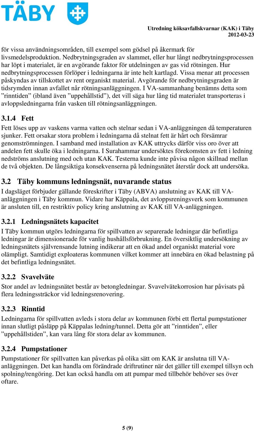 Hur nedbrytningsprocessen förlöper i ledningarna är inte helt kartlagd. Vissa menar att processen påskyndas av tillskottet av rent organiskt material.