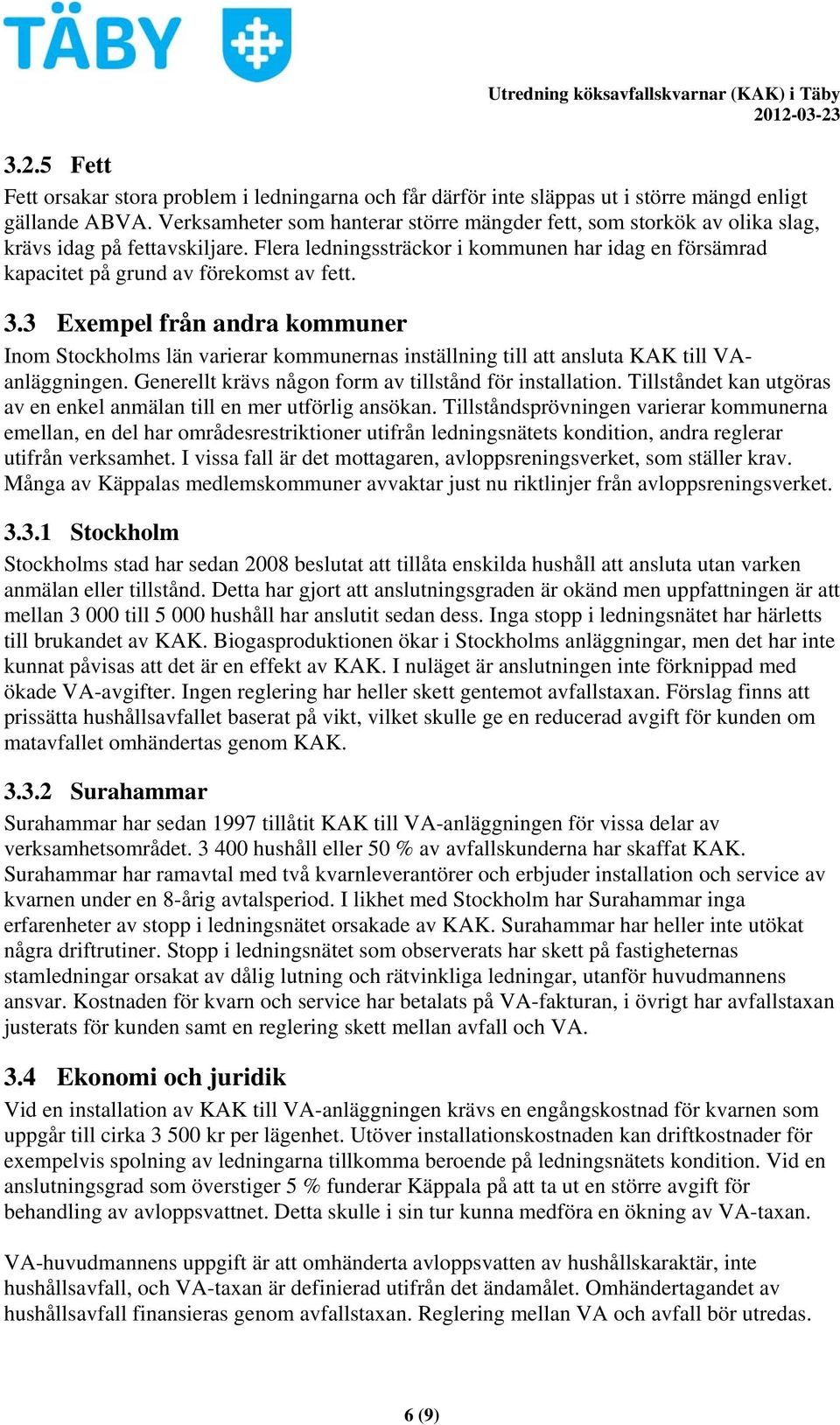 3.3 Exempel från andra kommuner Inom Stockholms län varierar kommunernas inställning till att ansluta KAK till VAanläggningen. Generellt krävs någon form av tillstånd för installation.