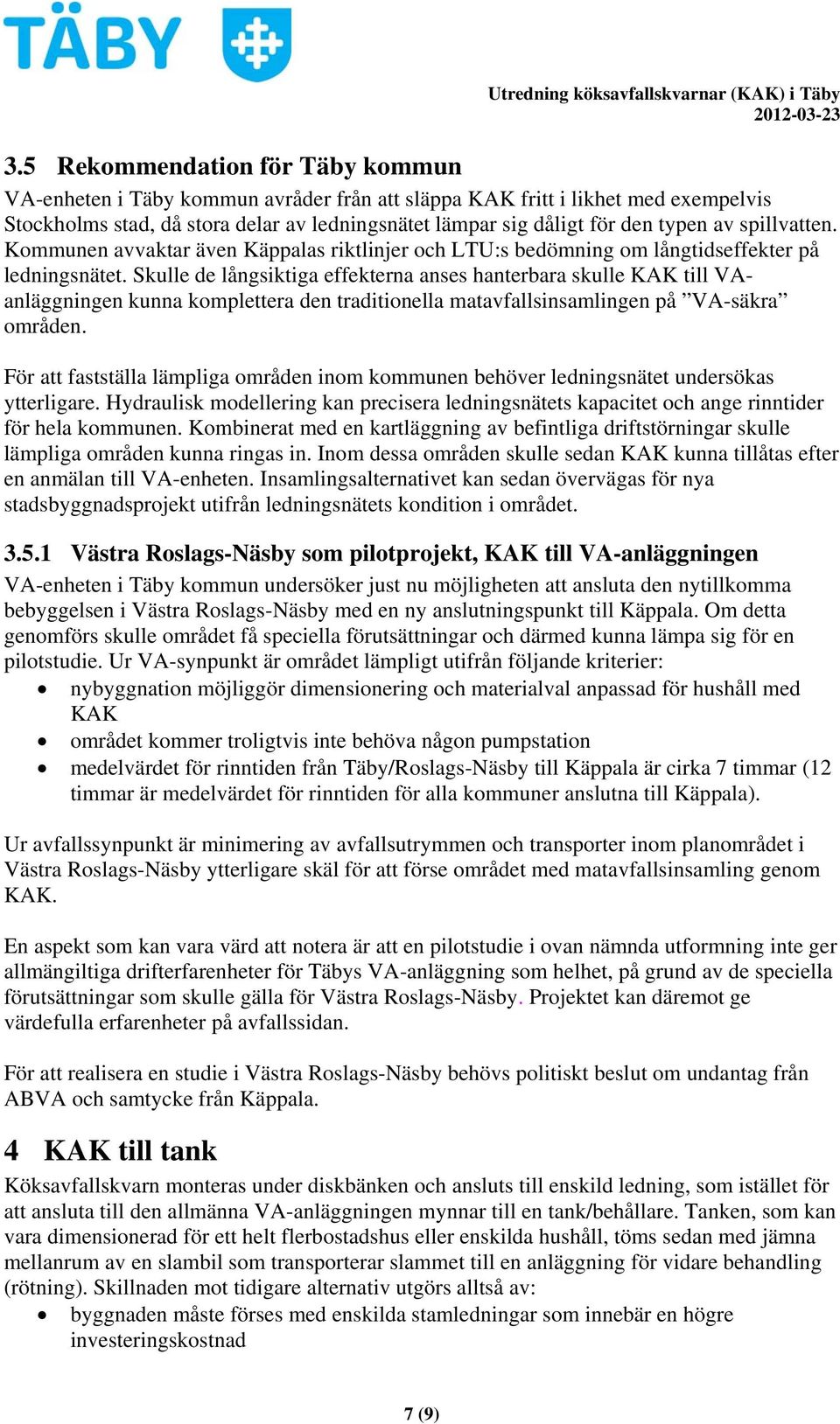 Skulle de långsiktiga effekterna anses hanterbara skulle KAK till VAanläggningen kunna komplettera den traditionella matavfallsinsamlingen på VA-säkra områden.