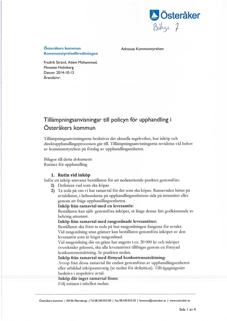 Tillämpningsanvisningarna revideras vid behov av kommunstyrelsen på förslag av upphandlingsenheten. Bilagor till detta dokument: Rutiner för upphandling 1.