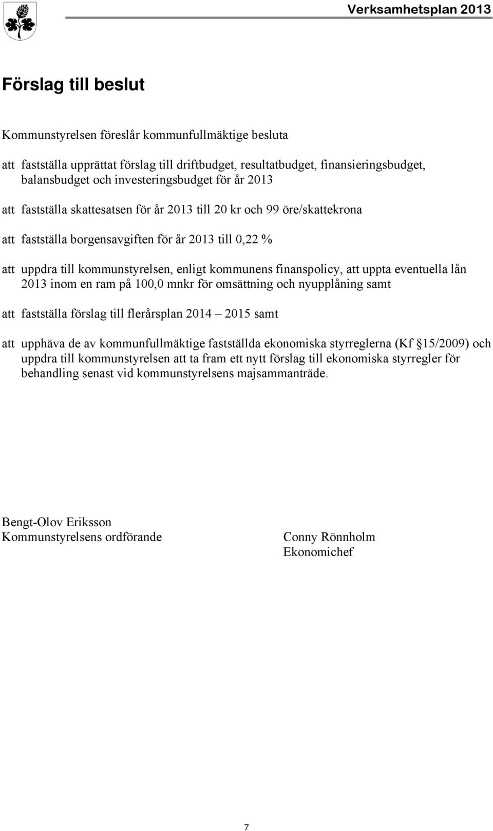 finanspolicy, att uppta eventuella lån 2013 inom en ram på 100,0 mnkr för omsättning och nyupplåning samt att fastställa förslag till flerårsplan 2014 2015 samt att upphäva de av kommunfullmäktige