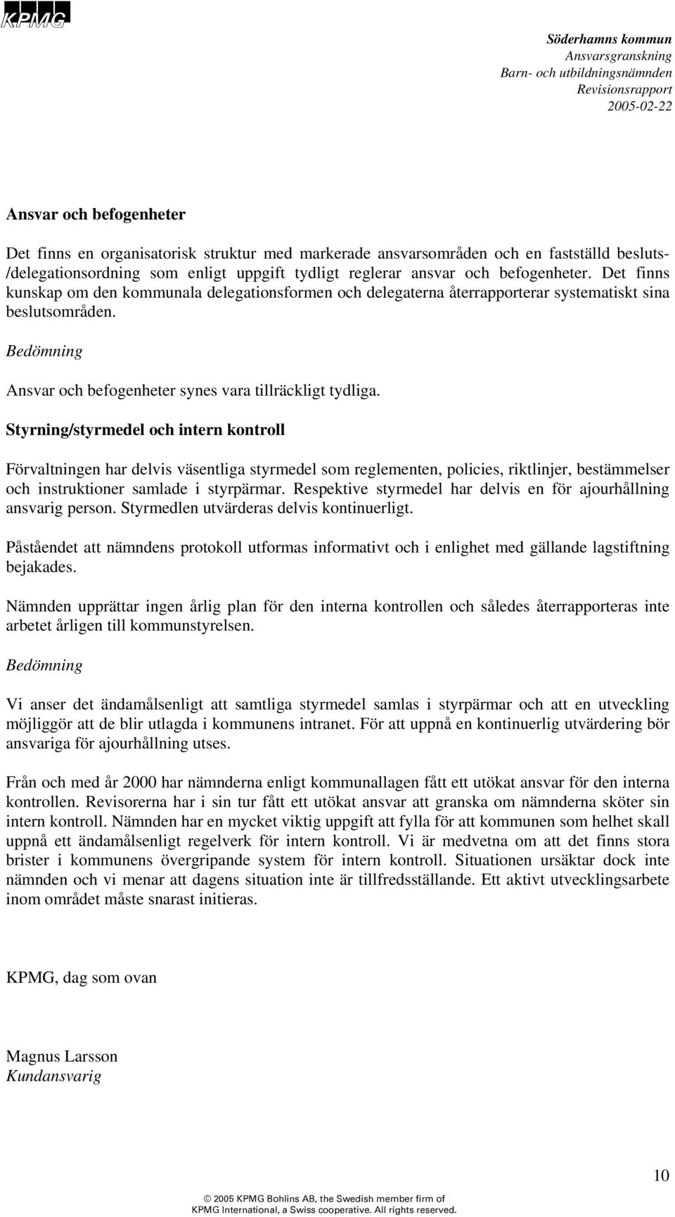 Styrning/styrmedel och intern kontroll Förvaltningen har delvis väsentliga styrmedel som reglementen, policies, riktlinjer, bestämmelser och instruktioner samlade i styrpärmar.