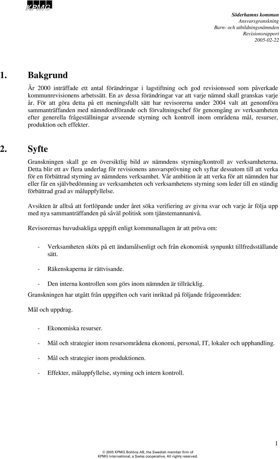 För att göra detta på ett meningsfullt sätt har revisorerna under 2004 valt att genomföra sammanträffanden med nämndordförande och förvaltningschef för genomgång av verksamheten efter generella