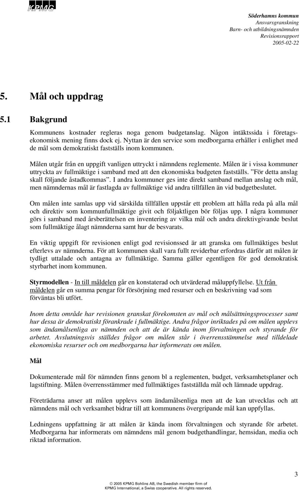 Målen är i vissa kommuner uttryckta av fullmäktige i samband med att den ekonomiska budgeten fastställs. För detta anslag skall följande åstadkommas.