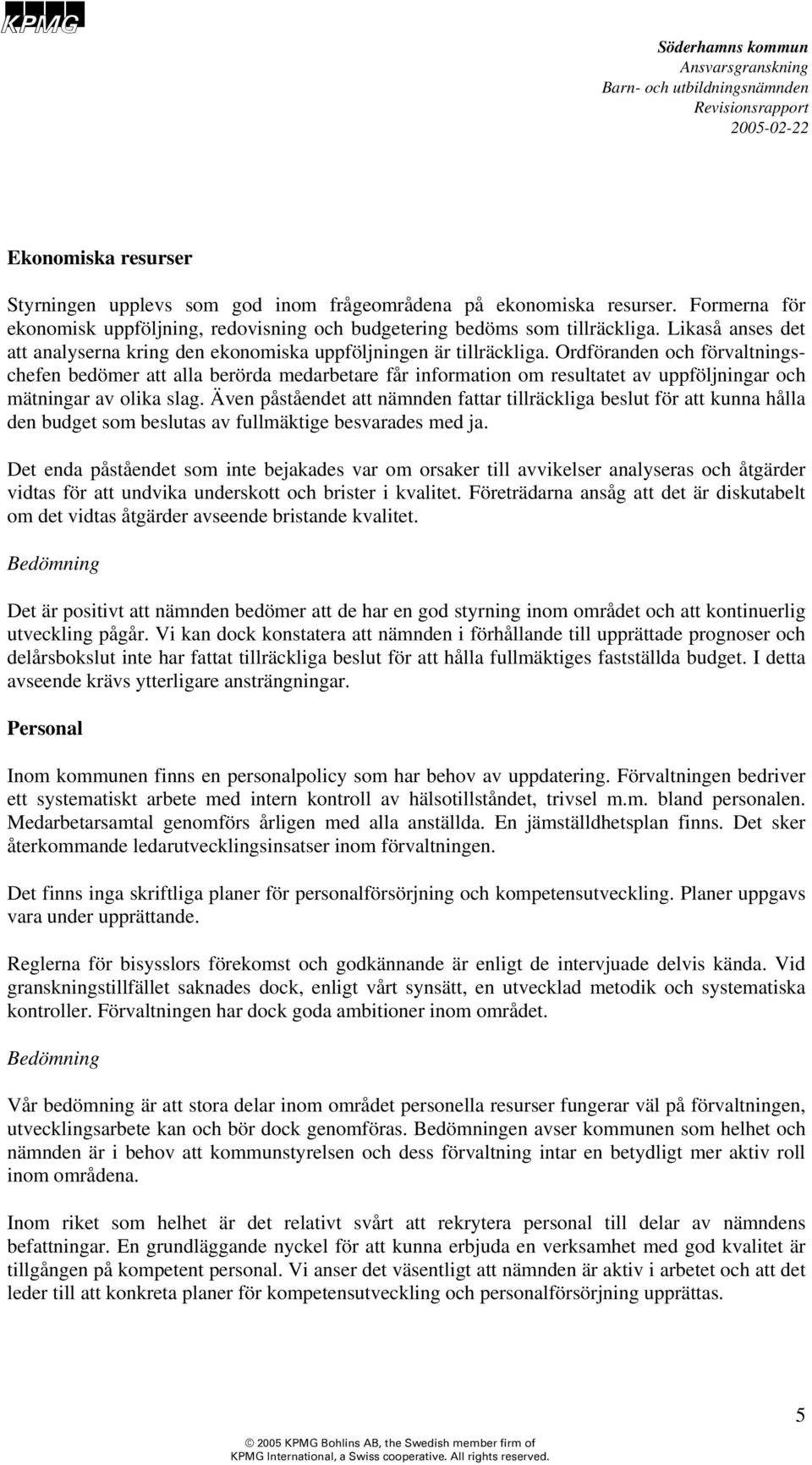 Ordföranden och förvaltningschefen bedömer att alla berörda medarbetare får information om resultatet av uppföljningar och mätningar av olika slag.