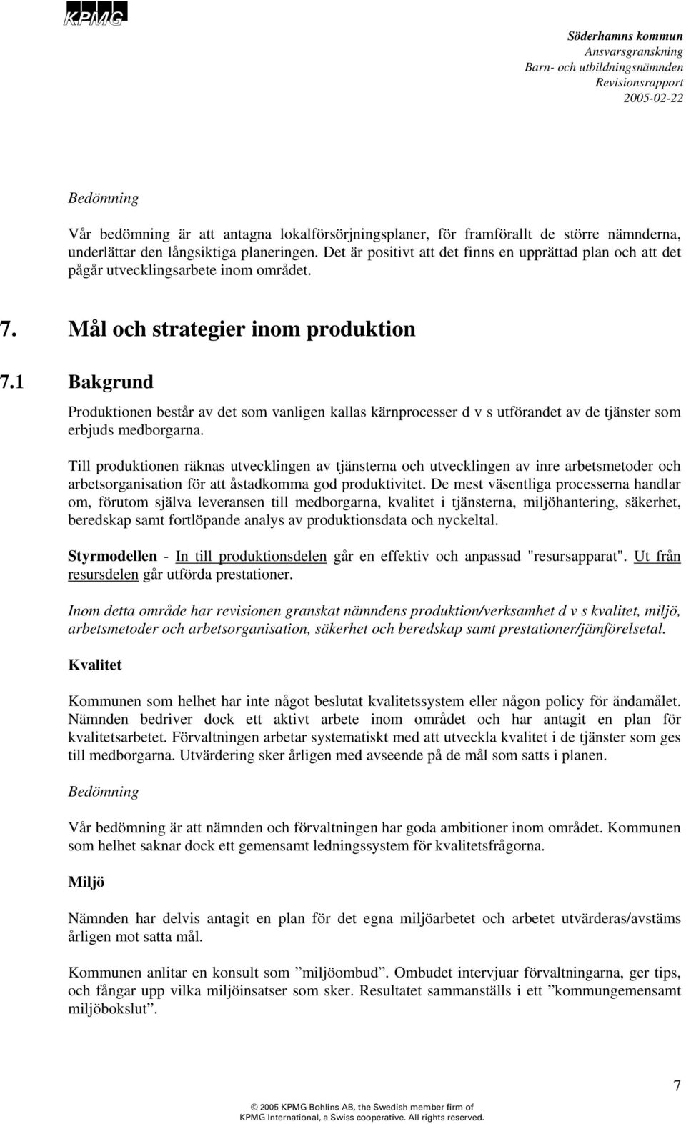 1 Bakgrund Produktionen består av det som vanligen kallas kärnprocesser d v s utförandet av de tjänster som erbjuds medborgarna.