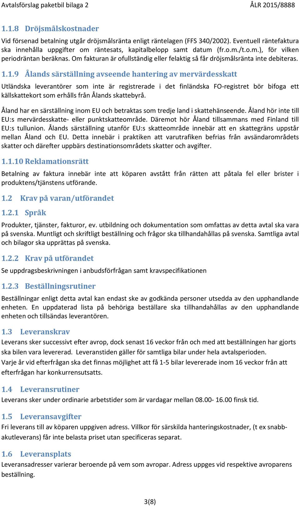 1.9 Ålands särställning avseende hantering av mervärdesskatt Utländska leverantörer som inte är registrerade i det finländska FO-registret bör bifoga ett källskattekort som erhålls från Ålands