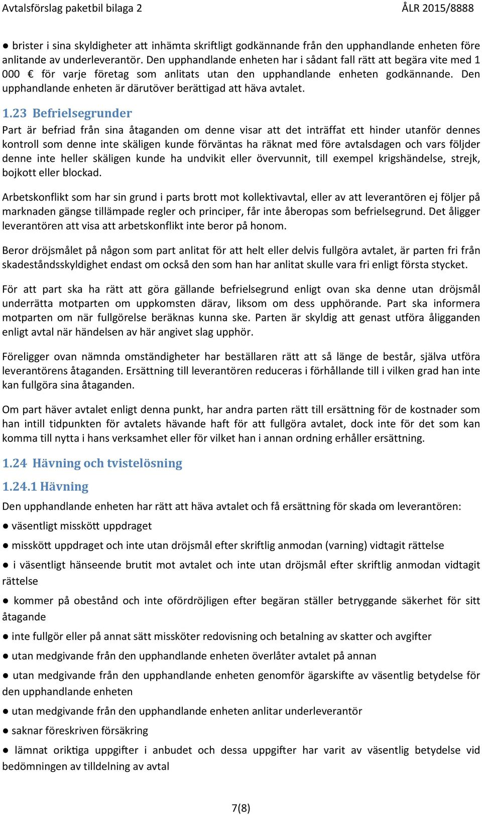 Den upphandlande enheten är därutöver berättigad att häva avtalet. 1.