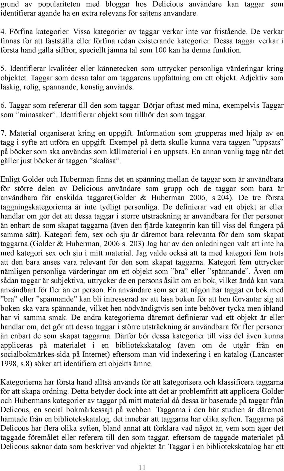 Dessa taggar verkar i första hand gälla siffror, speciellt jämna tal som 100 kan ha denna funktion. 5. Identifierar kvalitéer eller kännetecken som uttrycker personliga värderingar kring objektet.