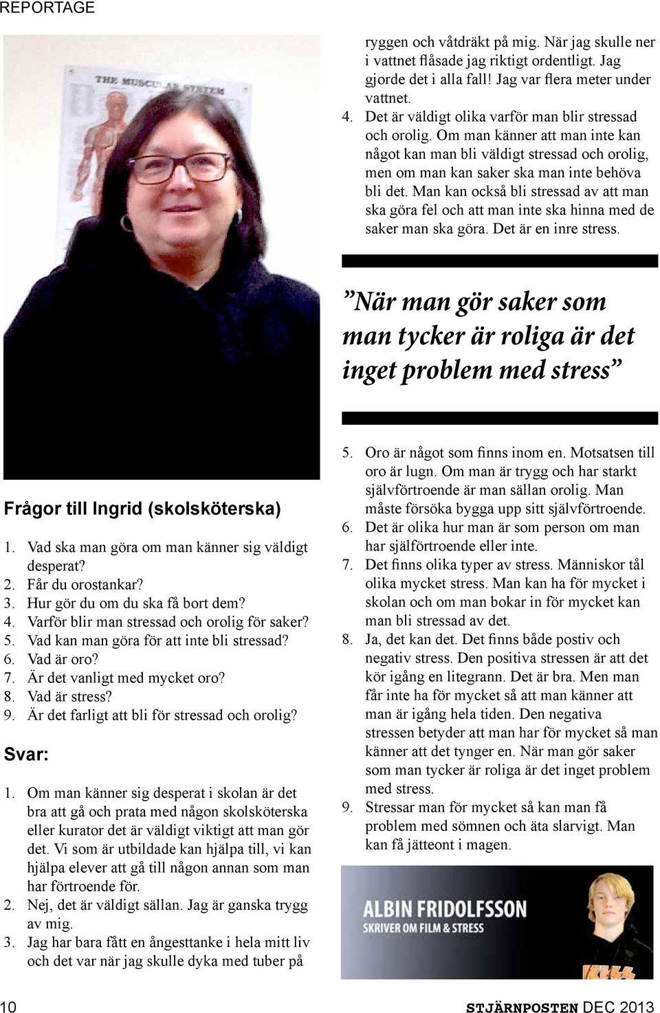 Man kan också bli stressad av att man ska göra fel och att man inte ska hinna med de saker man ska göra. Det är en inre stress.