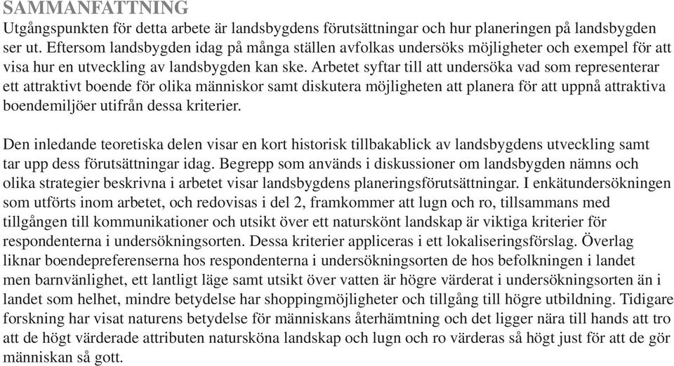 Arbetet syftar till att undersöka vad som representerar ett attraktivt boende för olika människor samt diskutera möjligheten att planera för att uppnå attraktiva boendemiljöer utifrån dessa kriterier.