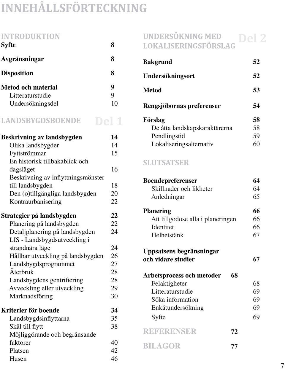 på landsbygden 22 Planering på landsbygden 22 Detaljplanering på landsbygden 24 LIS - Landsbygdsutveckling i strandnära läge 24 Hållbar utveckling på landsbygden 26 Landsbygdsprogrammet 27 Återbruk