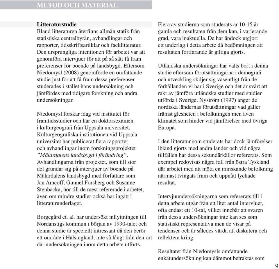 Eftersom Niedomysl (2008) genomförde en omfattande studie just för att få fram dessa preferenser studerades i stället hans undersökning och jämfördes med tidigare forskning och andra undersökningar.