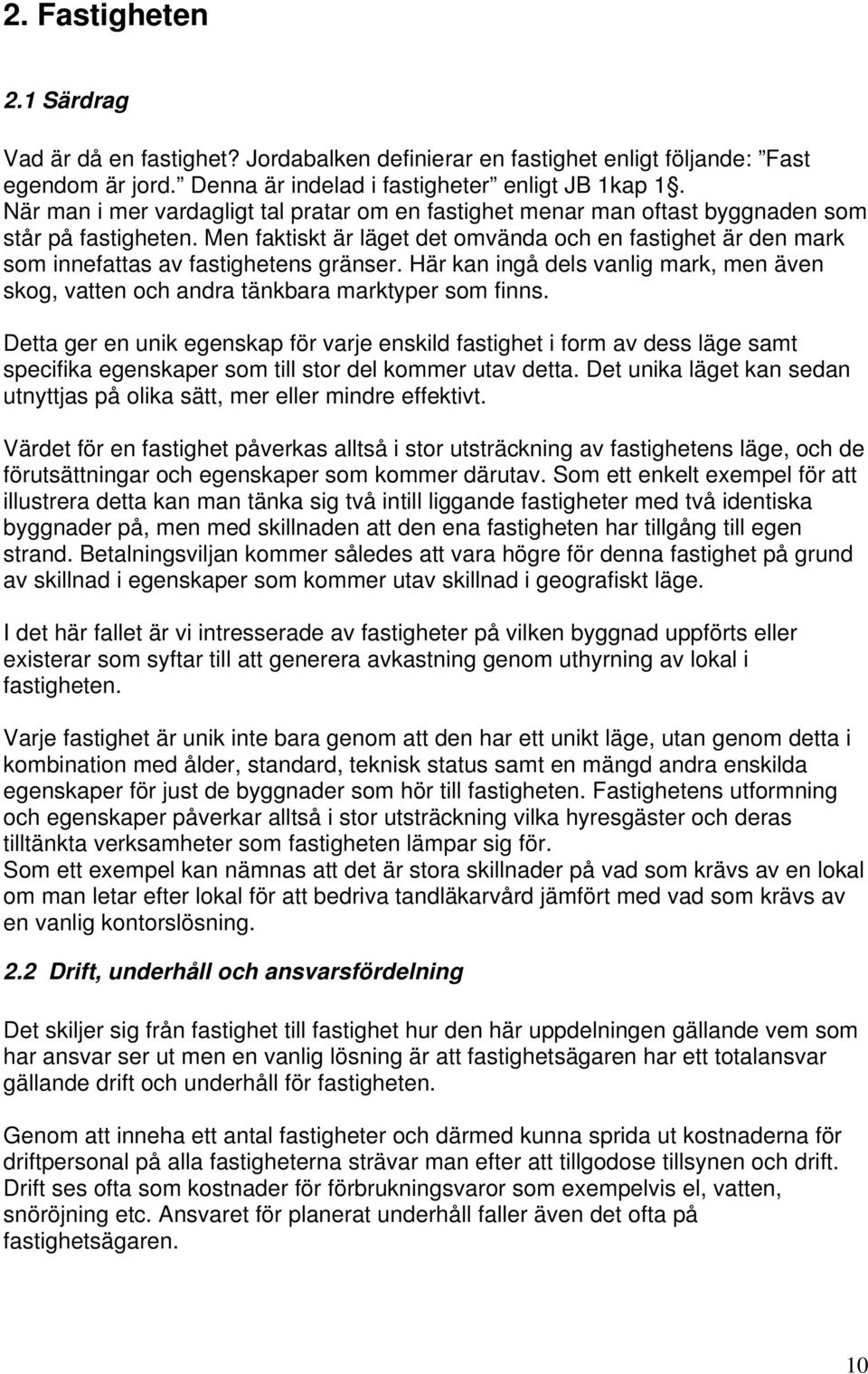 Men faktiskt är läget det omvända och en fastighet är den mark som innefattas av fastighetens gränser. Här kan ingå dels vanlig mark, men även skog, vatten och andra tänkbara marktyper som finns.