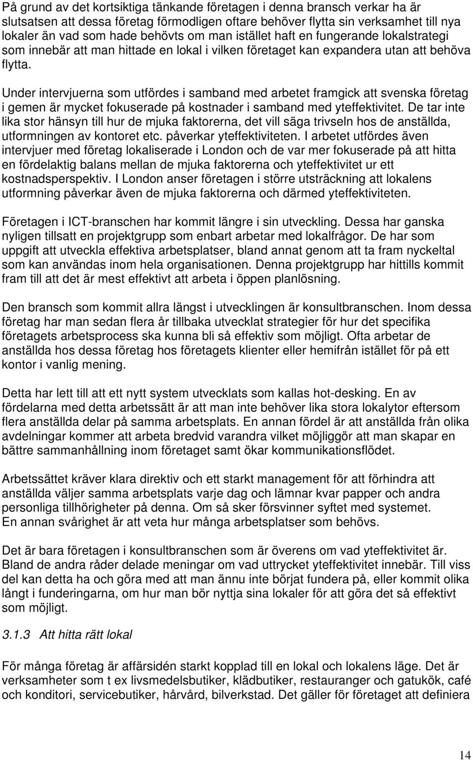 Under intervjuerna som utfördes i samband med arbetet framgick att svenska företag i gemen är mycket fokuserade på kostnader i samband med yteffektivitet.