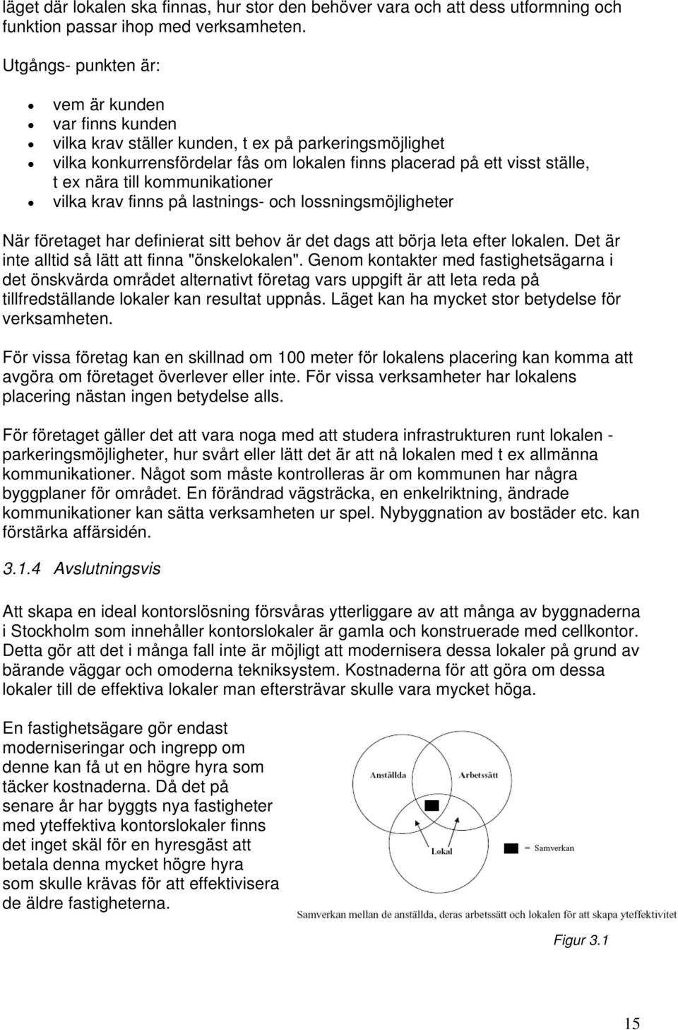 kommunikationer vilka krav finns på lastnings- och lossningsmöjligheter När företaget har definierat sitt behov är det dags att börja leta efter lokalen.