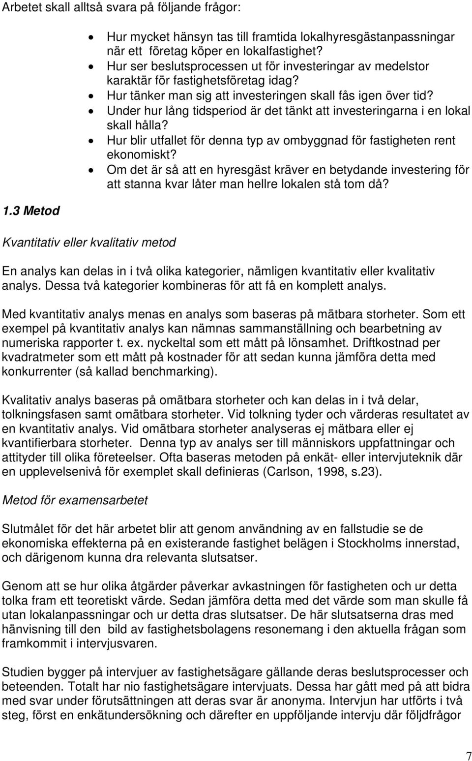 Under hur lång tidsperiod är det tänkt att investeringarna i en lokal skall hålla? Hur blir utfallet för denna typ av ombyggnad för fastigheten rent ekonomiskt?