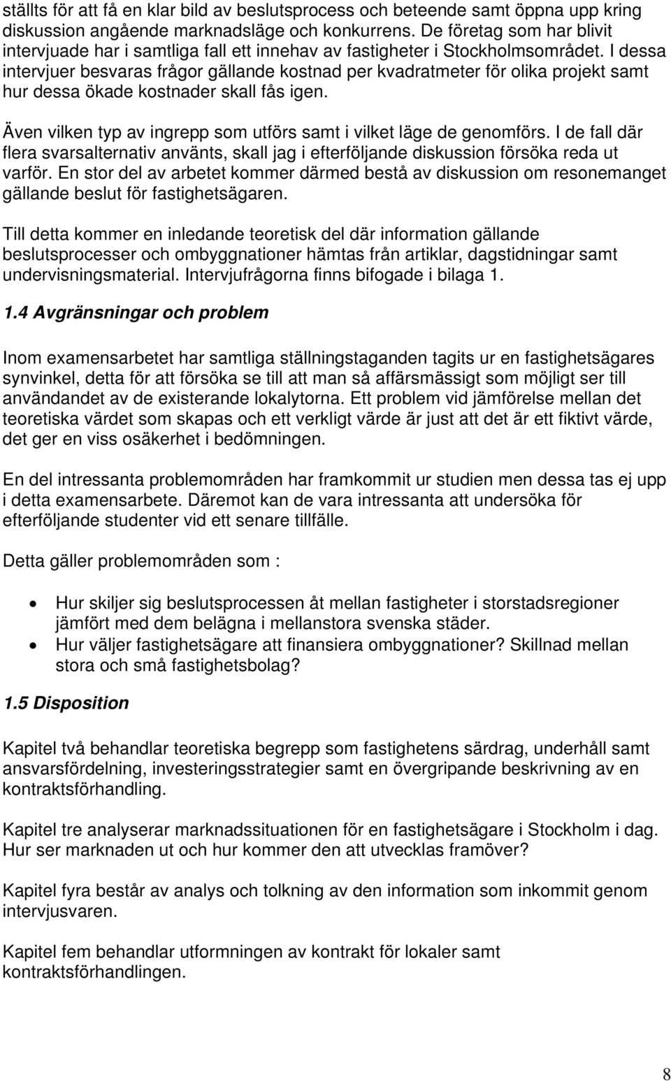 I dessa intervjuer besvaras frågor gällande kostnad per kvadratmeter för olika projekt samt hur dessa ökade kostnader skall fås igen.