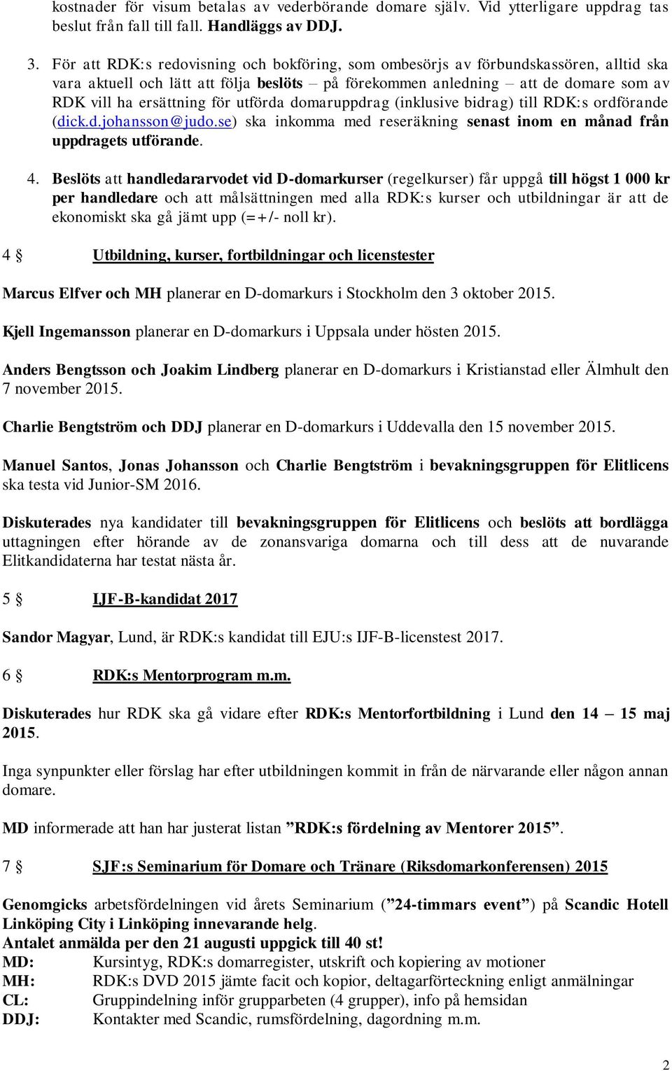 utförda domaruppdrag (inklusive bidrag) till RDK:s ordförande (dick.d.johansson@judo.se) ska inkomma med reseräkning senast inom en månad från uppdragets utförande. 4.