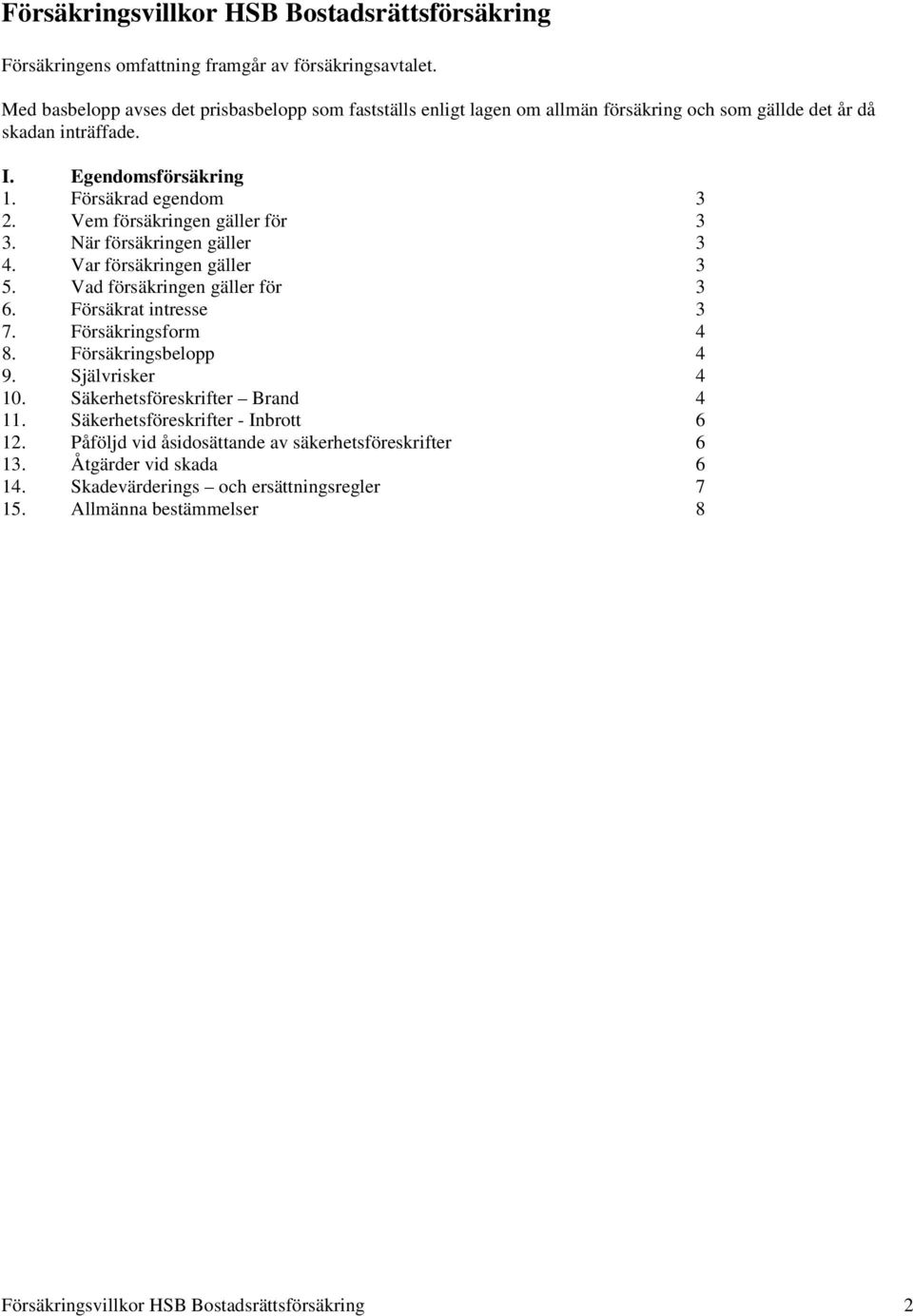 Vem försäkringen gäller för 3 3. När försäkringen gäller 3 4. Var försäkringen gäller 3 5. Vad försäkringen gäller för 3 6. Försäkrat intresse 3 7. Försäkringsform 4 8.