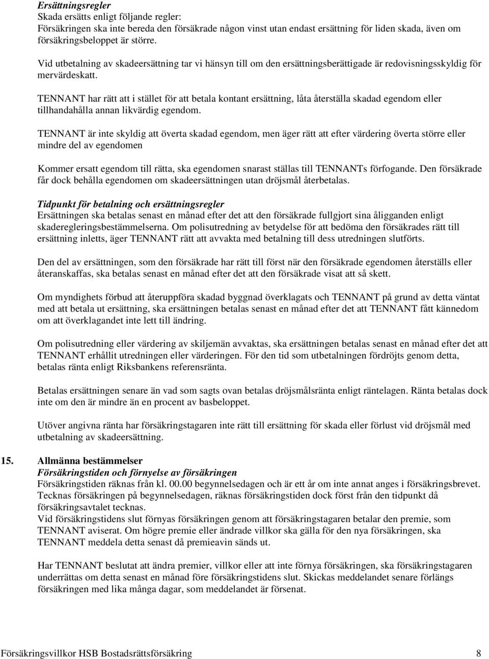 TENNANT har rätt att i stället för att betala kontant ersättning, låta återställa skadad egendom eller tillhandahålla annan likvärdig egendom.